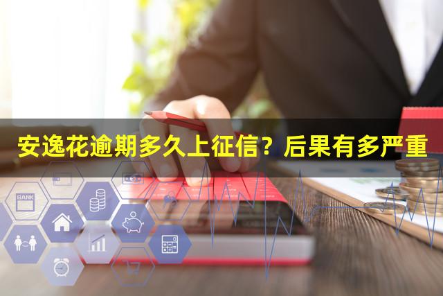 安逸花逾期多久上征信？后果有多严重