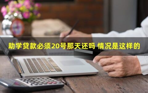 助学贷款必须20号那天还吗？真实情况是这样的