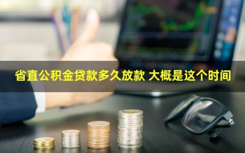 省直公积金贷款多久放款？放款时间是多少