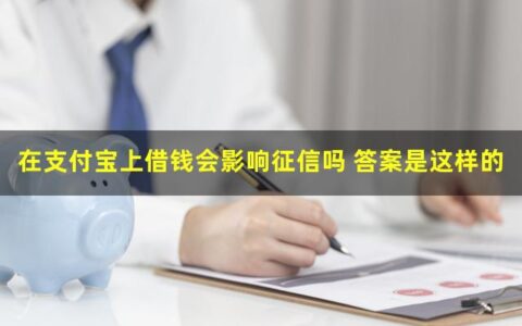 在支付宝上借钱会影响征信吗?本文告诉你答案