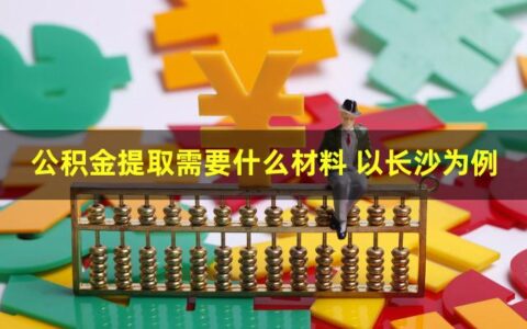 公积金提取需要哪些材料？以长沙举例