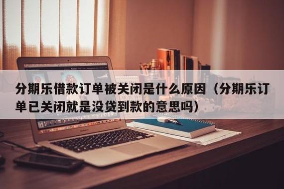 分期乐订单秒关闭怎么办？原因及解决办法